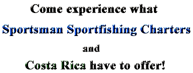 Come experience what Sportsman Sportfishing Charters and Costa Rica have to offer!